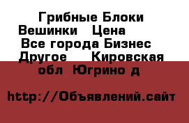Грибные Блоки Вешинки › Цена ­ 100 - Все города Бизнес » Другое   . Кировская обл.,Югрино д.